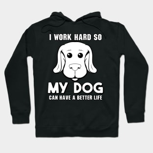 I Work Hard So My Dog Can Have a Better Life Hoodie
